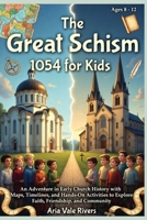 The Great Schism 1054 for Kids: An Adventure in Early Church History with Maps, Timelines, and Hands-On Activities to Explore Faith, Friendship, and Community for Ages 8–12 B0GPBGKKHS Book Cover