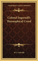 Colonel Ingersoll's Theosophical Creed 1425316379 Book Cover