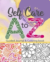 Self Care a to Z Guided Journal and Coloring Book : With Activities and Writing Prompts and Questions Focused on Mental Health; Express Creative Thinking and Ideas and for Overall de-Stress in Life an 1659687519 Book Cover