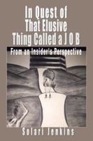 In Quest of That Elusive Thing Called a J O B: From an Insider's Perspective 1504971051 Book Cover