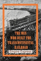 The Men Who Built The Transcontinental Railroad: Empire Express: When Was The Transcontinental Railroad Completed B0948LPLK5 Book Cover