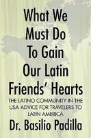 What We Must Do to Gain Our Latin Friends' Hearts 1436398347 Book Cover