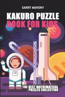 Kakuro Puzzle Book for Kids: The Best Mathematical Puzzles Collection 1982968656 Book Cover