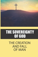 The Sovereignty Of God: The Creation And Fall Of Man B09MGH4SHD Book Cover
