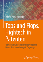 Tops und Flops. Hightech in Patenten: Vom Elektrofahrrad, dem Reißverschluss bis zur Startvorrichtung für Flugzeuge (German Edition) 3662718545 Book Cover