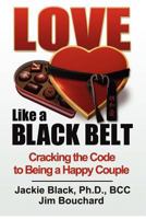 Love Like a Black Belt: Cracking the Code to Being a Happy Couple 0615675360 Book Cover