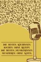 Die besten K�chinnen kochen ohne Rezept Die besten Musikerinnen musizieren ohne Noten: Notenheft DIN-A5 mit 100 Seiten leerer Notenzeilen zum Notieren von Noten und Melodien f�r Komponistinnen, Kompon 1693049384 Book Cover