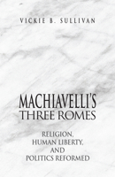 Machiavelli's Three Romes: Religion, Human Liberty, and Politics Reformed 0875802133 Book Cover