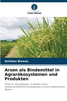 Arsen als Bindemittel in Agrarökosystemen und Produkten: Arsen im Grundwasser, im Boden und in landwirtschaftlichen Erzeugnissen in einer endemischen Region 6206255549 Book Cover