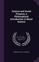 Science and Social Progress, a Philosophical Introduction to Moral Science 1341175235 Book Cover