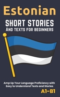 Estonian – Short Stories And Texts for Beginners: Improve Your Language Proficiency with Easy to Understand Texts and Stories - Includes English Translations B0CQYYNTJG Book Cover
