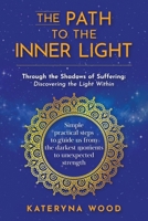 The Path to the Inner Light. Through the Shadows of Suffering: Discovering the Light Within: Simple practical steps to guide us from the darkest moments to unexpected strength B0F9VSWGG8 Book Cover