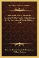 History Of France, From The Invasion Of The Franks Under Clovis, To The Accession Of Louis Philippe 1120200628 Book Cover