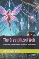 The Crystallized Web: Adventures of Pixie Ann and Sprout the Woodland Elf B0DV92Q1CX Book Cover