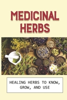 Medicinal Herbs: Healing Herbs To Know, Grow, And Use: Herbs For Healing null Book Cover