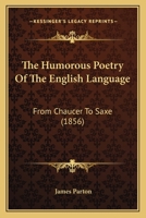 Humorous Poetry of the English Language from Chaucer to Saxe 1015933866 Book Cover