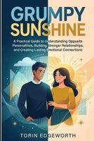 GRUMPY SUNSHINE: A Practical Guide to Understanding Opposite Personalities, Building Stronger Relationships, and Creating Lasting Emotional Connections B0H6SW68QS Book Cover
