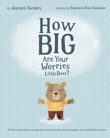 How Big Are Your Worries Little Bear?: A Book to Help Children Manage and Overcome Anxiety, Anxious Thoughts, Stress and Fearful Situations 1925089207 Book Cover