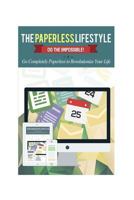 The Paperless Lifestyle: Do The Impossible! Go Completely Paperless To Revolutionize Your Life 1502721104 Book Cover