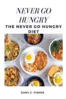 Never Go Hungry: The Never Go Hungry Diet B0BQ4X2WNK Book Cover