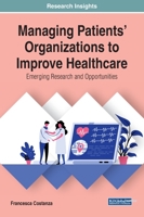 Managing Patients' Organizations to Improve Healthcare: Emerging Research and Opportunities 1799826538 Book Cover