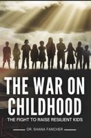 The War on Childhood: The Fight to Raise Resilient Kids 1967639019 Book Cover