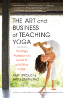 The Art and Business of Teaching Yoga: The Yoga Professional's Guide to a Fulfilling Career 1608682277 Book Cover