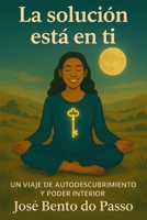 «La solución está en ti »: Una guía de transformación interior hacia la luz de tu alma. (Spanish Edition) B0F9TN9VDG Book Cover