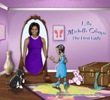 I Am Michelle Obama: The First Lady 0984182926 Book Cover