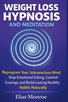 Weight Loss Hypnosis and Meditation: Reprogram Your Subconscious Mind, Stop Emotional Eating, Control Cravings and Build Lasting Healthy Habits Naturally 1807655407 Book Cover