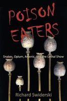 Poison Eaters: Snakes, Opium, Arsenic, and the Lethal Show 1599428342 Book Cover