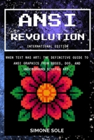 ANSI REVOLUTION (International Edition): When Text Was Art: The Definitive Guide to ANSI Graphics from BBSes, DOS, and Underground Digital Art. B0FTSRBN9M Book Cover