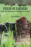 Fields of Farmers: Interning, Mentoring, Partnering, Germinating 0963810979 Book Cover