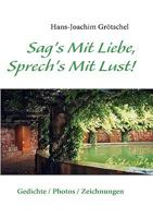 Sag's Mit Liebe, Sprech's Mit Lust: Gedichte / Photos / Zeichnungen 3837035913 Book Cover
