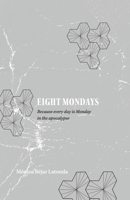 Eight Mondays: Because Every Day Is Monday in the Apocalypse B0CLXR1WS2 Book Cover