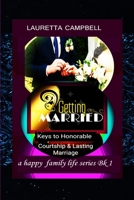 Getting Married: Keys to Honorable Courtship and Lasting Marriage B0BR73TJY8 Book Cover