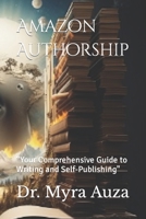 Amazon Authorship: “Your Comprehensive Guide to Writing and Self-Publishing" B0CKRFBWMY Book Cover