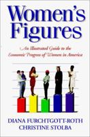 Women's Figures: An Illustrated Guide to the Economic Progress of Women in America 0844741140 Book Cover
