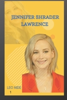JENNIFER SHRADER LAWRENCE: Biography OF JENNIFER SHRADER LAWRENCE B0DZP46SYS Book Cover