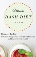 Ultimate Dash Diet Plan: Delicious Recipes to Lower Blood Pressure and Improve Your Health 180190507X Book Cover