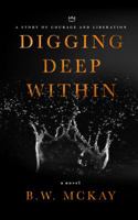 Digging Deep Within: A Story of Courage and Liberation 0578426617 Book Cover