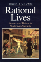 Rational Lives: Norms and Values in Politics and Society (American Politics and Political Economy Series) 0226104397 Book Cover