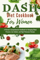 DASH Diet Cookbook For Women: A Woman's Comprehensive Handbook for Managing Blood Pressure, Low-Sodium, and HighPotassium Recipes B0CV184FMQ Book Cover