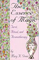 The Essence of Magic: Tarot, Ritual and Aromatherapy 0878771808 Book Cover
