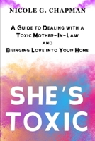 SHE’S TOXIC: A Guide to Dealing with a Toxic Mother-In-Law and Bringing Love into Your Home B0CSJZ4WT2 Book Cover