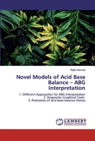 Novel Models of Acid Base Balance – ABG Interpretation: 1. Different Approaches for ABG Interpretation 2. Diagnostic Graphical Tools 3. Postulates of acid base balance theory 6200300402 Book Cover