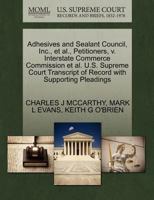 Adhesives and Sealant Council, Inc., et al., Petitioners, v. Interstate Commerce Commission et al. U.S. Supreme Court Transcript of Record with Supporting Pleadings 127067322X Book Cover