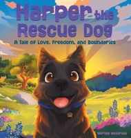 Harper the Rescue Dog: A Tale of Love, Freedom, and Boundaries B0GRLH9QV6 Book Cover