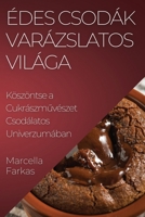 Édes Csodák Varázslatos Világa: Köszöntse a Cukrászművészet Csodálatos Univerzumában 1835591477 Book Cover