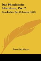 Das Phonizische Alterthum, Part 2: Geschichte Der Colonien (1850) 1160371849 Book Cover